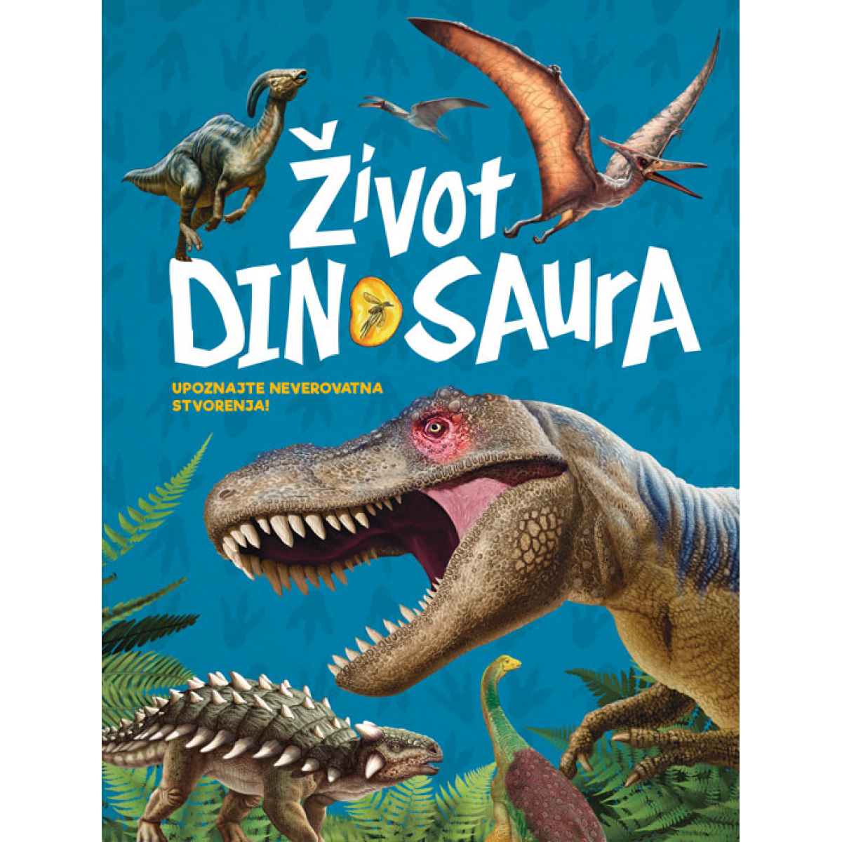 ŽIVOT DINOSAURA – UPOZNAJTE NEVEROVATNA STVORENJA