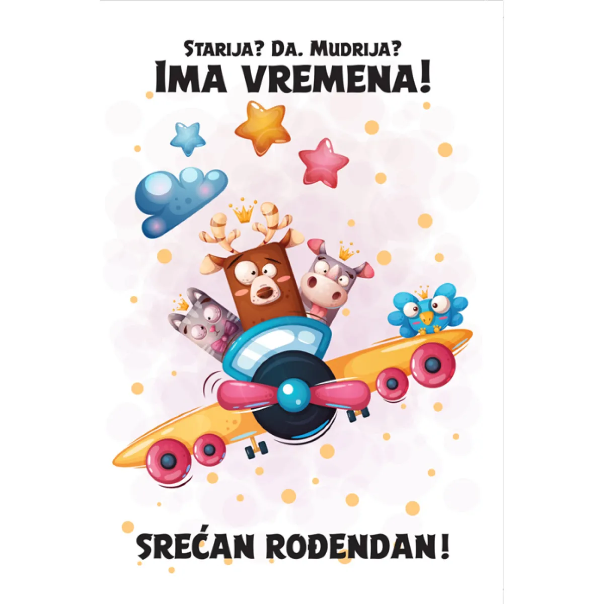 ČESTITKA - SREĆAN ROĐENDAN - STARIJA? DA. MUDRIJA? IMA VREMENA! 