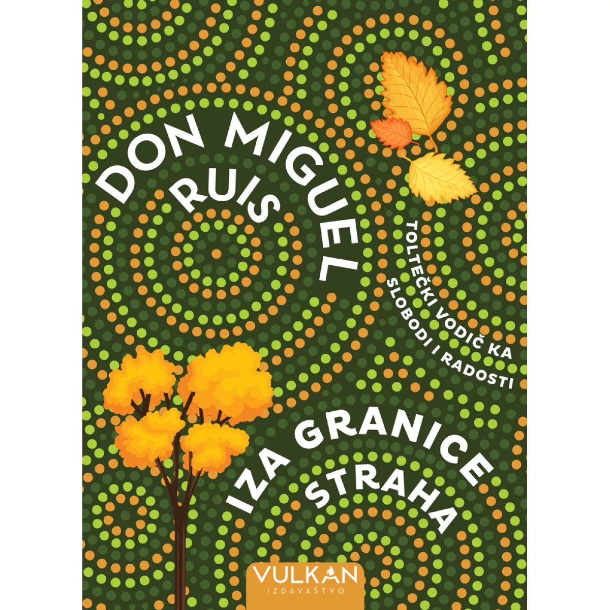 IZA GRANICE STRAHA: TOLTEČKI VODIČ KA SLOBODI I RADOSTI 