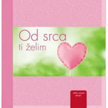OD SRCA TI ŽELIM 