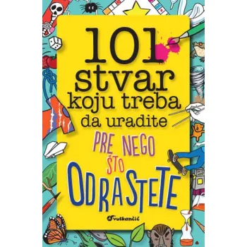 101 STVAR KOJU TREBA DA URADITE PRE NEGO ŠTO ODRASTETE 