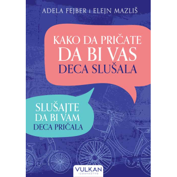 KAKO DA PRIČATE DA BI VAS DECA SLUŠALA: SLUŠAJTE DA BI VAM DECA PRIČALA 