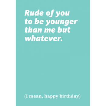 RUDE OF YOU TO BE YOUNGER 