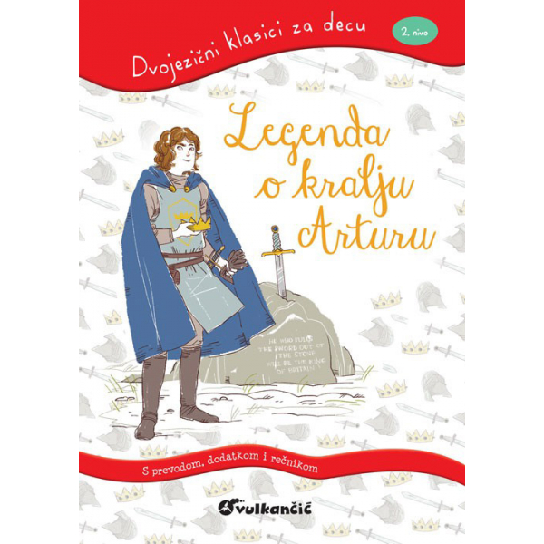 DVOJEZIČNI KLASICI ZA DECU: LEGENDA O KRALJU ARTURU 