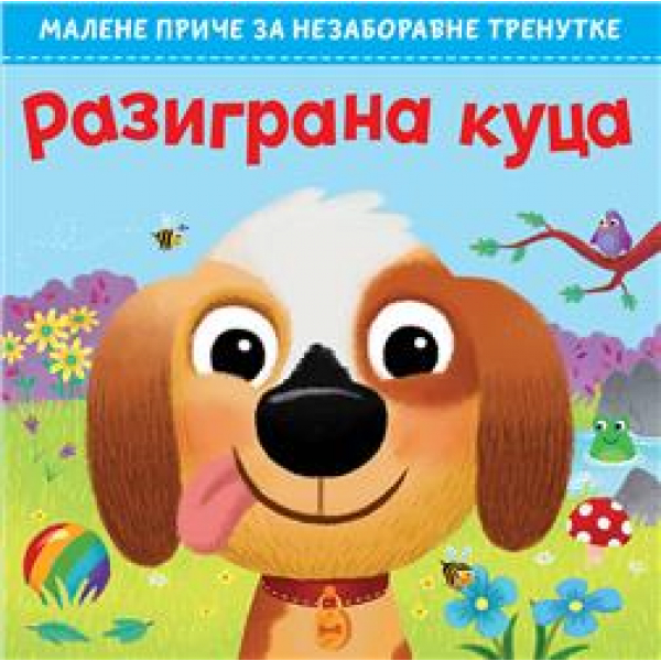 MALENE PRIČE ZA NEZABORAVNE TRENUTKE: RAZIGRANI KUCA 