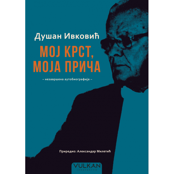 DUŠAN IVKOVIĆ: MOJ KRST, MOJA PRIČA – NEZAVRŠENA AUTOBIOGRAFIJA 